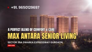 Max Antara Senior Living in Sector 36A, Dwarka Expressway – A Perfect Blend of Comfort & Care